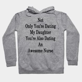 Not Only You're Dating My Daughter You're Also Dating An Awesome Nurse Hoodie